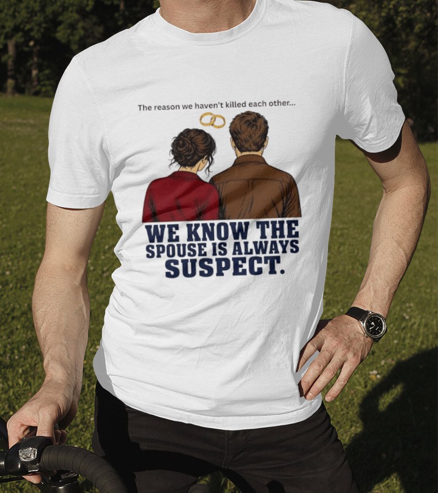 The Reason We Haven't Killed Each Other We Know The Spouse Is Always Suspect Rings Couple Back View T-Shirt