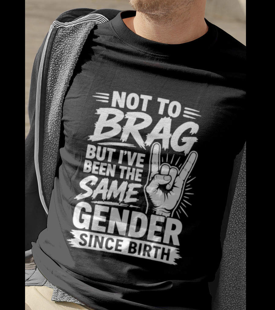 Not To Brag But I've Been The Same Gender Since Birth Rock Hand Gesture T-Shirt