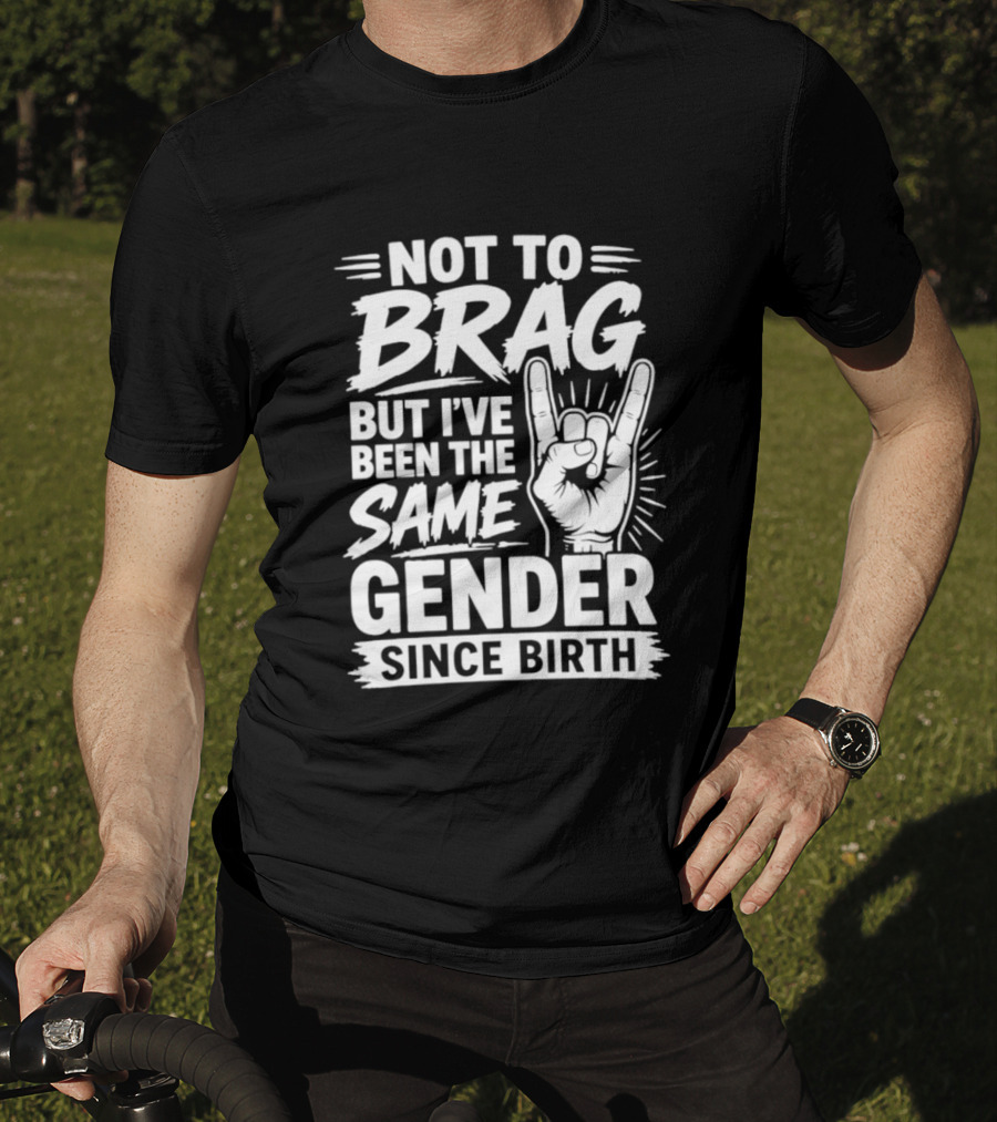 Not To Brag But I've Been The Same Gender Since Birth Rock Hand Gesture T-Shirt