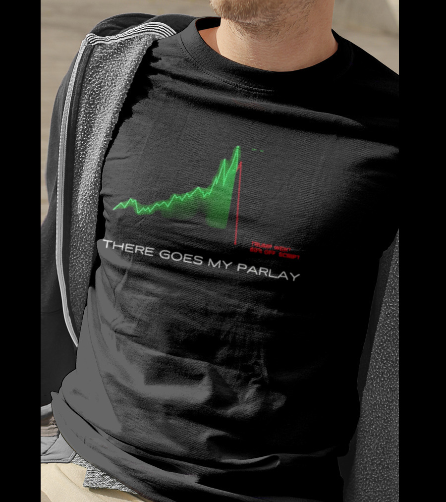 There Goes My Parlay Stock Chart Trend Goes Off Script T-Shirt