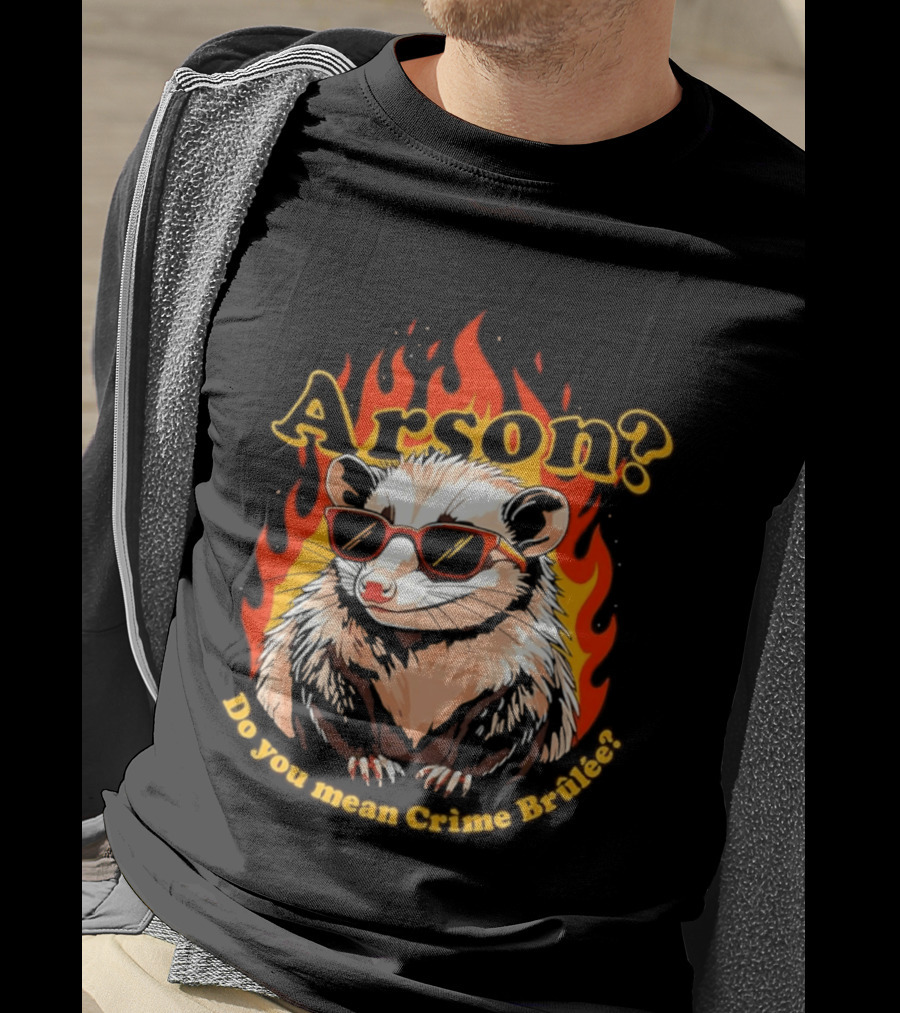 Arson? Do You Mean Crime Brulée Possum In Sunglasses With Flaming T-Shirt