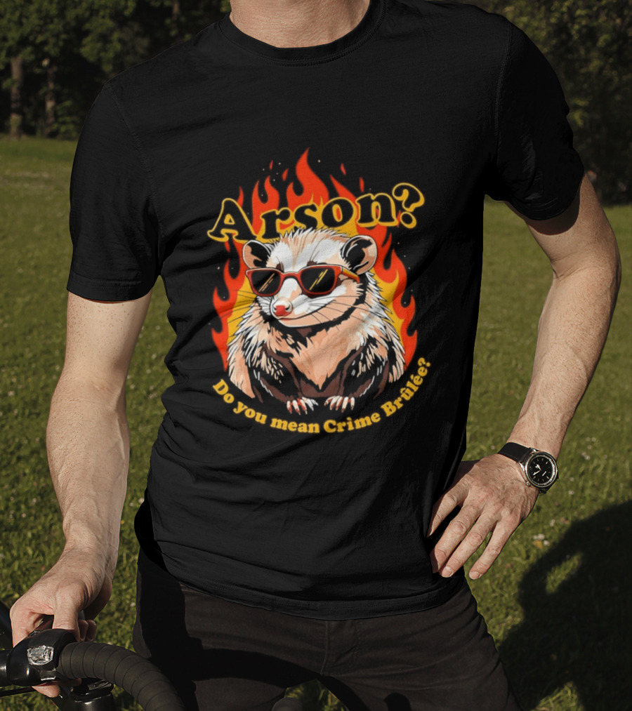 Arson? Do You Mean Crime Brulée Possum In Sunglasses With Flaming T-Shirt
