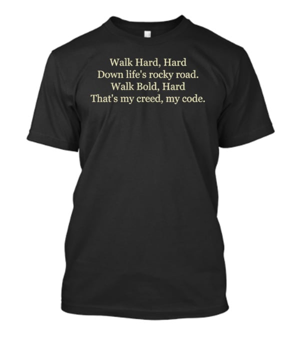 Walk Hard Hard Down Life's Rocky Road Walk Bold Hard That's My Creed My Code T-Shirt