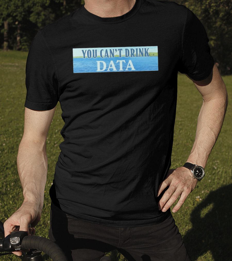 You Can't Drink Data Lake Water T-Shirt