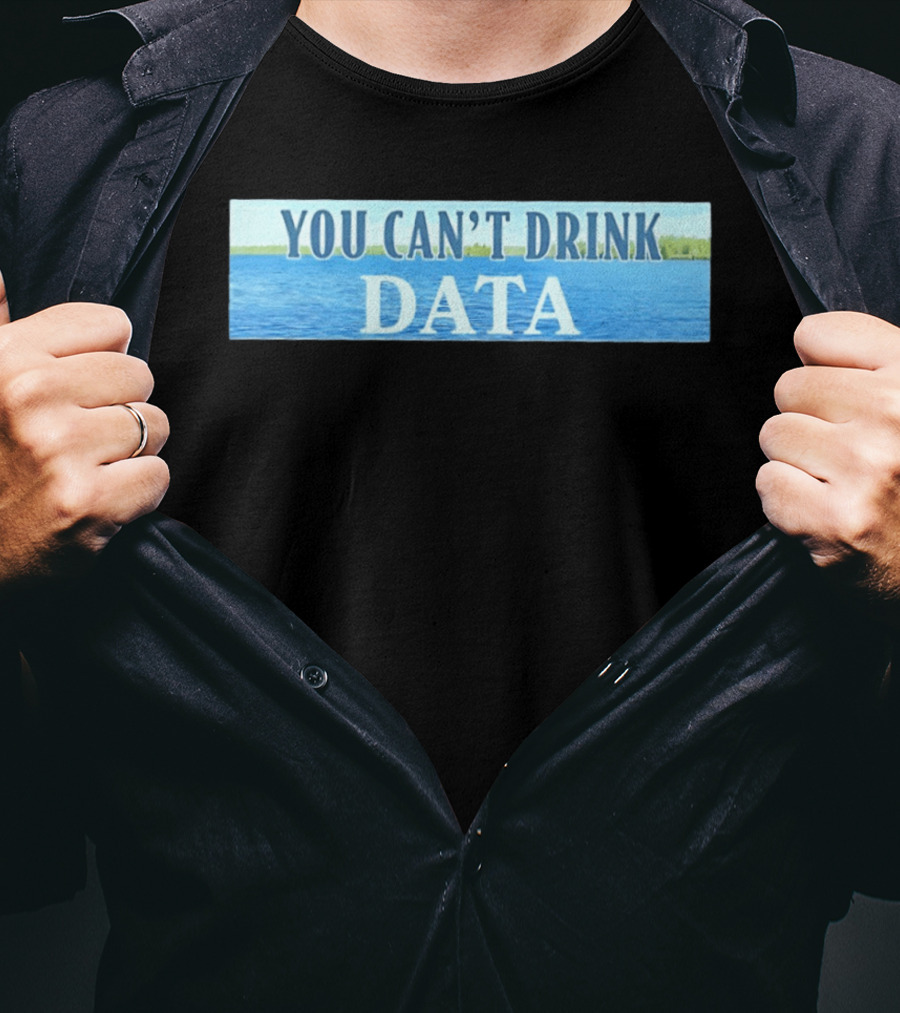 You Can't Drink Data Lake Water T-Shirt