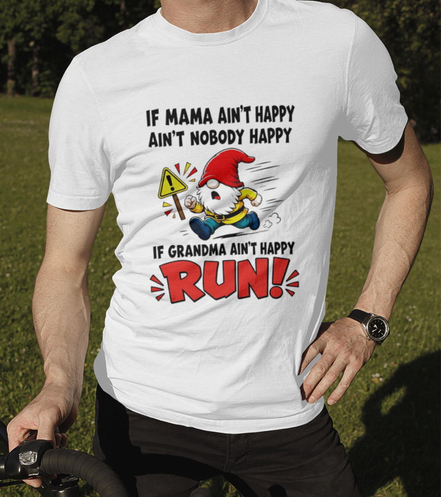 If Mama Ain't Happy Ain't Nobody Happy If Grandma Ain't Happy Run Gnome Warning T-Shirt