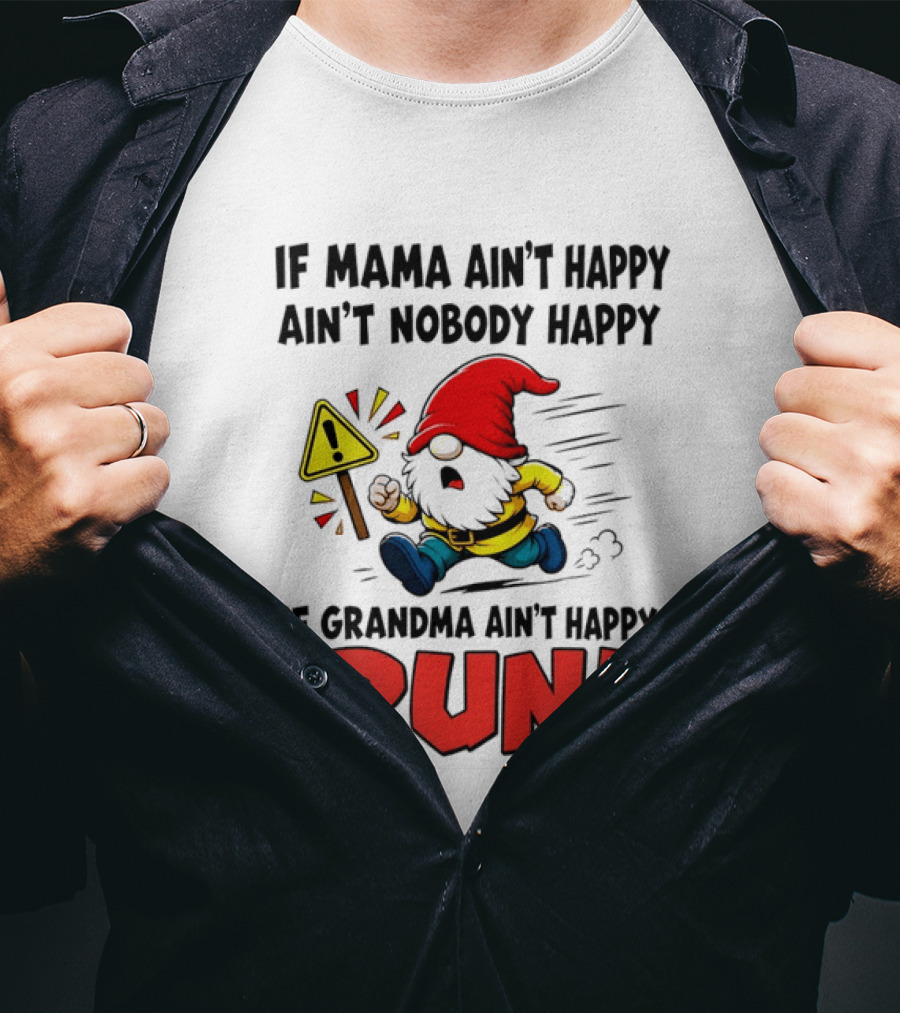 If Mama Ain't Happy Ain't Nobody Happy If Grandma Ain't Happy Run Gnome Warning T-Shirt