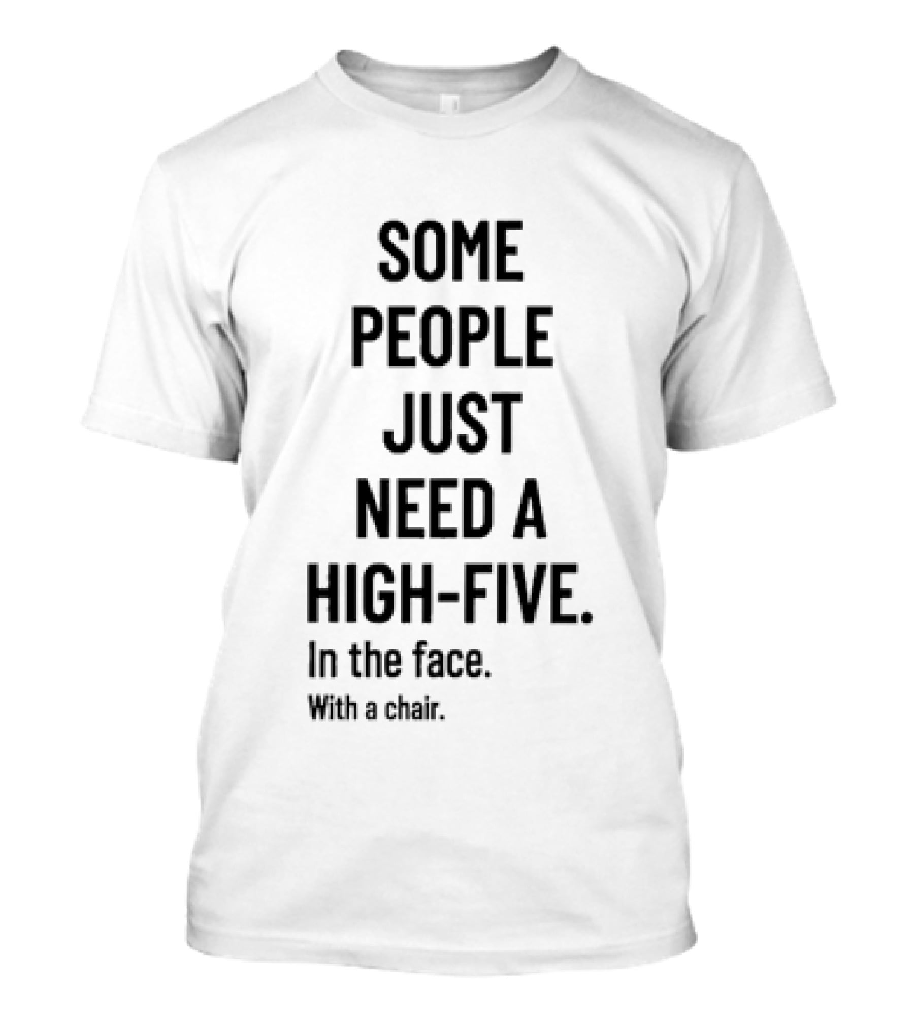 Some People Just Need A High Five In The Face With A Chair T-Shirt