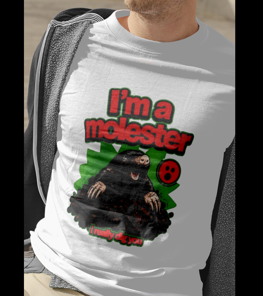 I'm A Molester I Really Dig You Mole T-Shirt
