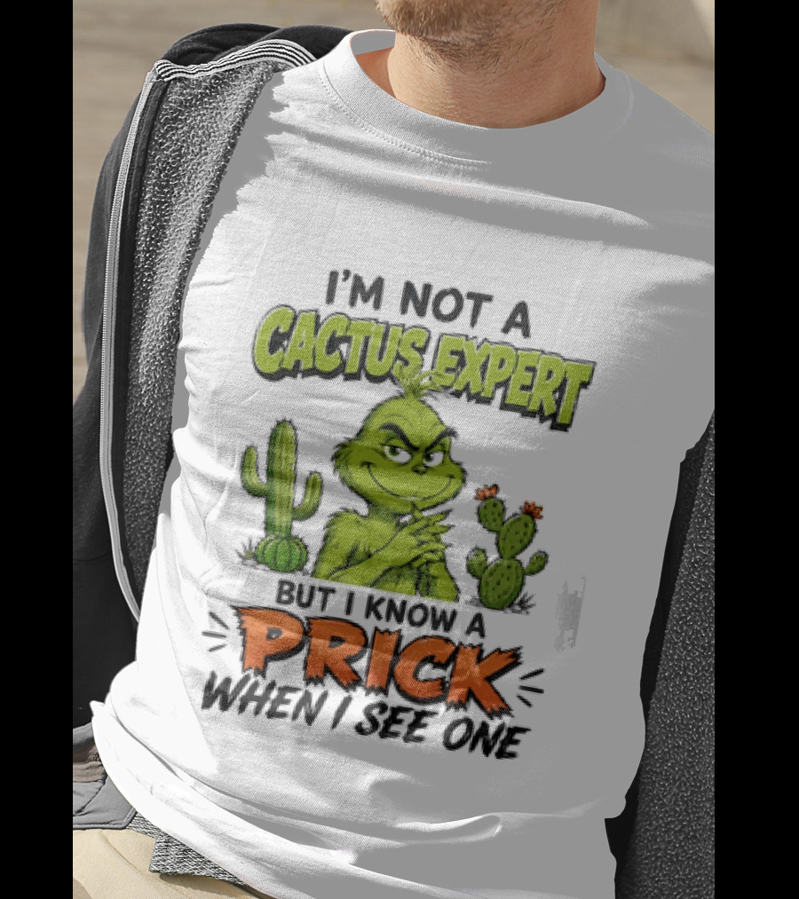 The Grinch I'm Not A Cactus Expert But I Know A Prick When I See One T-Shirt