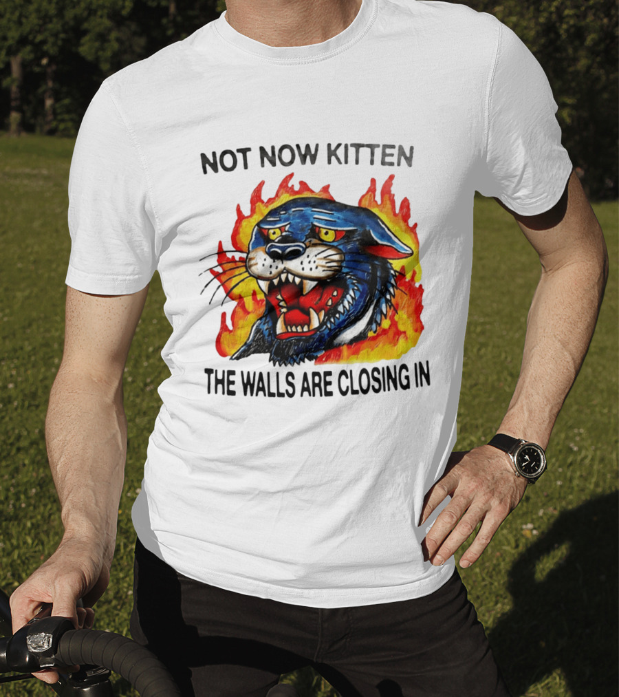 Not Now Kitten Fiery Panther The Walls Are Closing T-Shirt