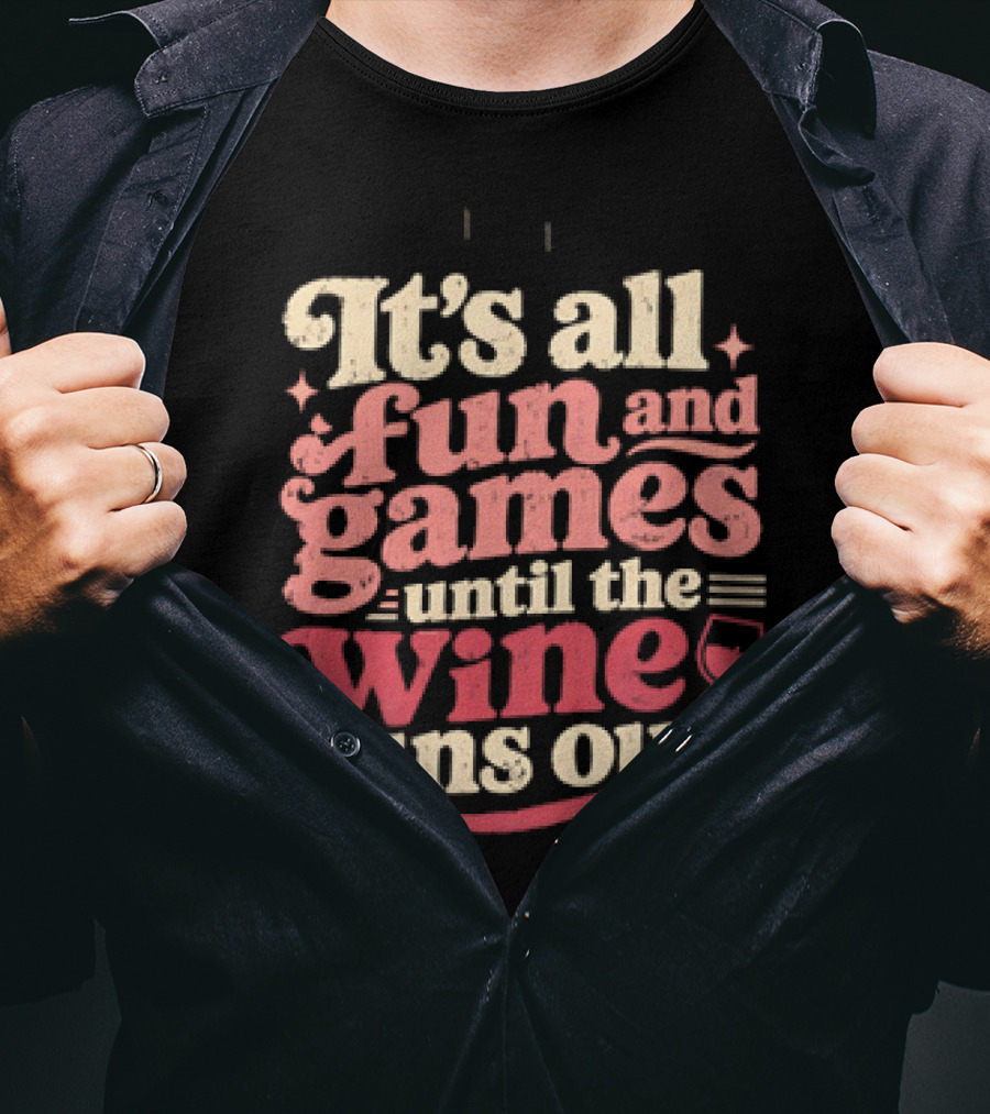 It's All Fun And Games Until The Wine Runs Out T-Shirt