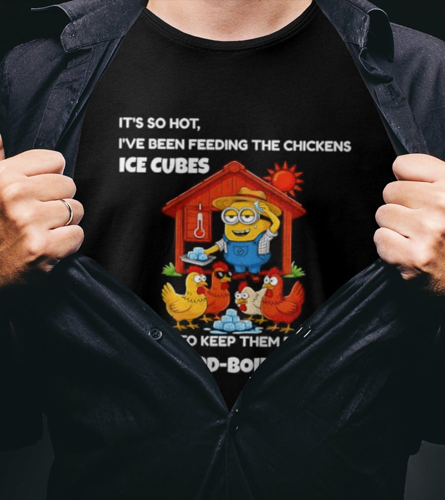 It's So Hot Feeding Chickens Ice Cubes To Prevent Hard Boiled Eggs T-Shirt