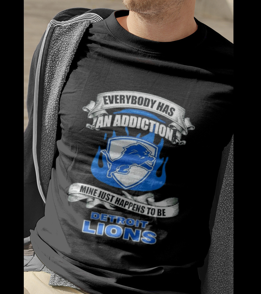 Everybody Has An Addiction Mine Just Happens To Be Detroit Lions T-Shirt