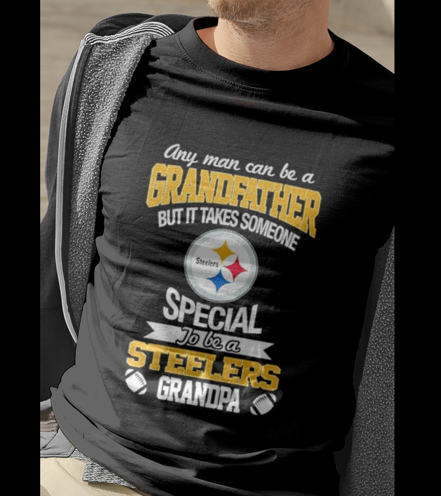 Any Man Can Be A Grandfather But It Takes Someone Special Steelers Grandpa T-Shirt