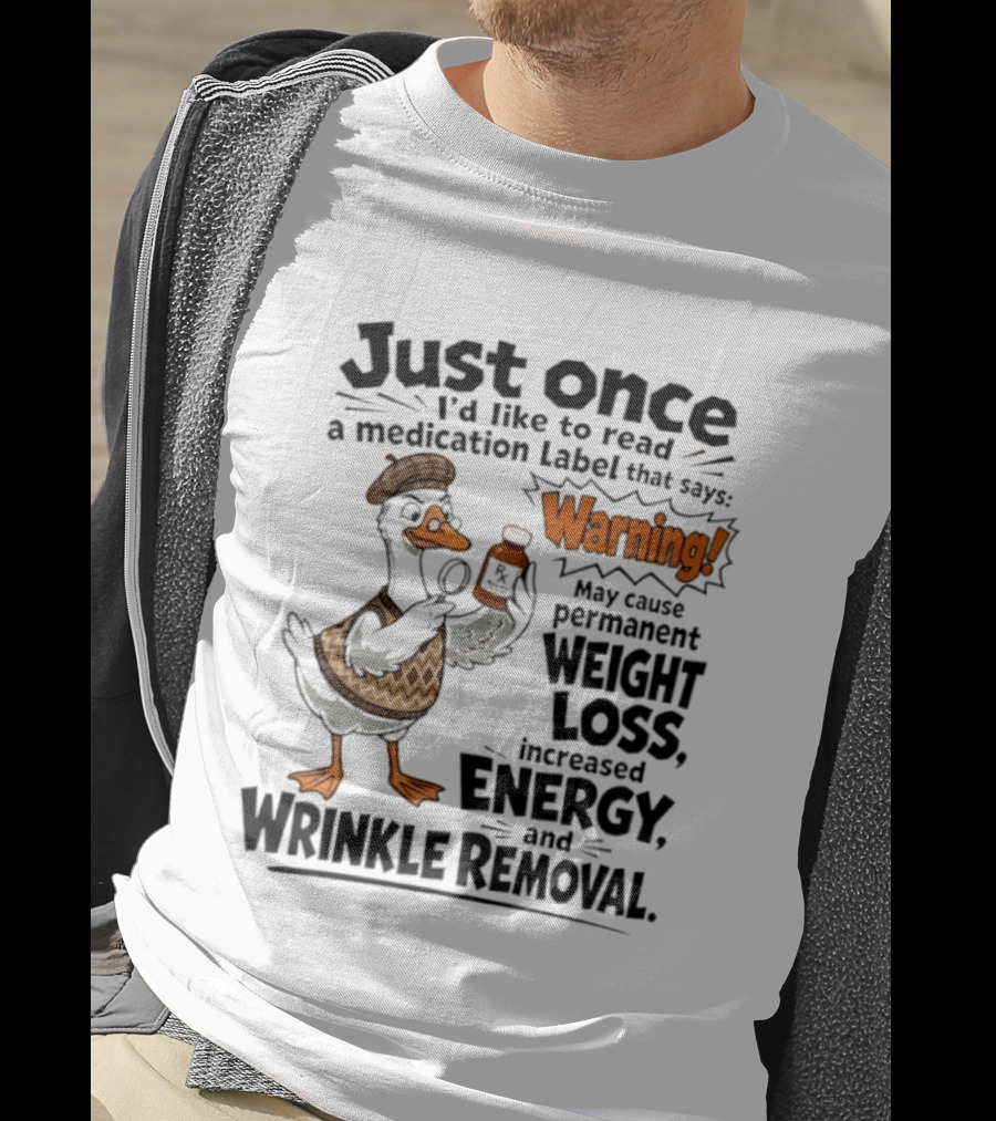 Just Once Duck Warning Medication May Cause Permanent Weight Loss Increased Energy Wrinkle Removal T-Shirt