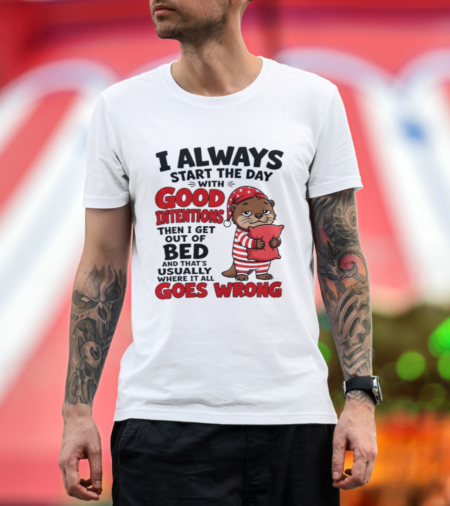 I Always Start The Day With Good Intentions Then I Get Out Of Bed Otter Pajamas Goes Wrong T-Shirt