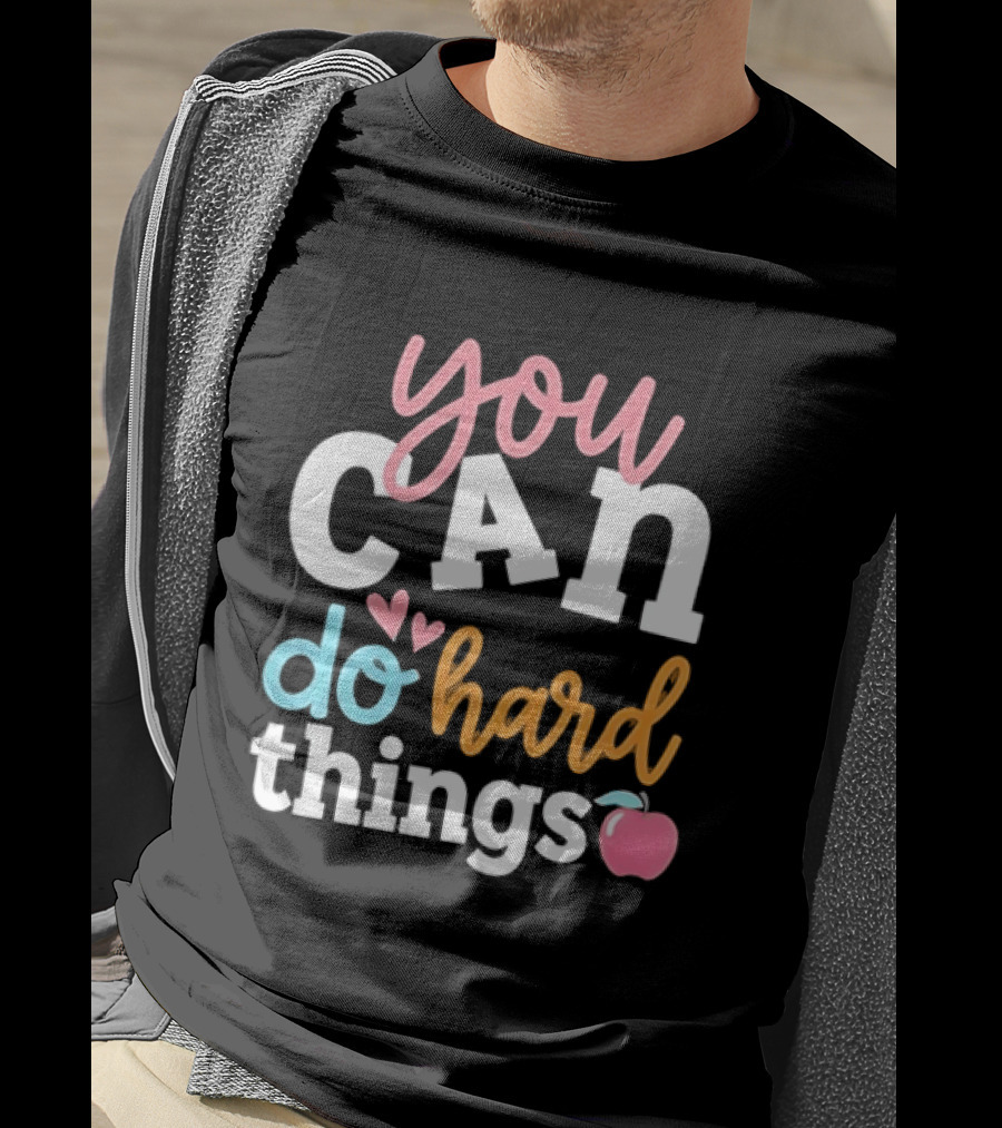 You Can Do Hard Things Teacher Motivational Message With Heart And Apple T-Shirt