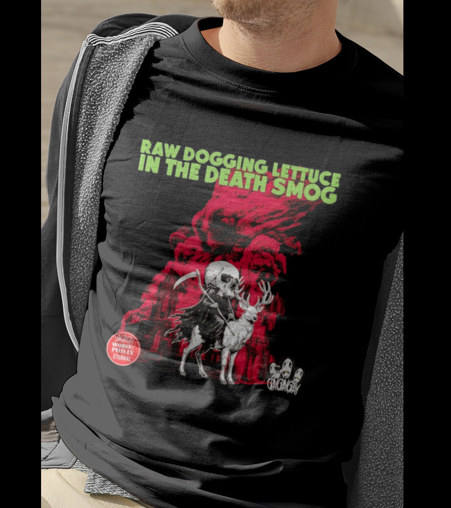 Raw Dogging Lettuce In The Death Smog Worst Philly Eternal Chicago T-Shirt