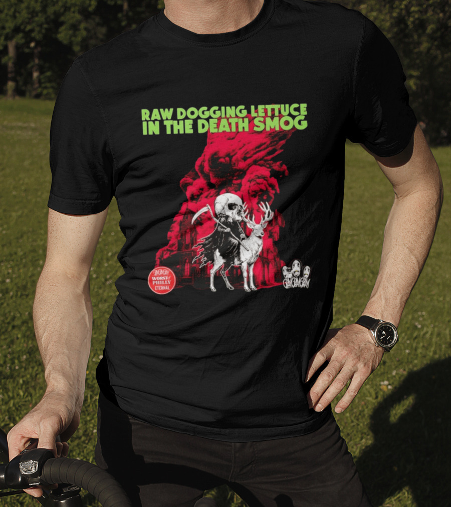 Raw Dogging Lettuce In The Death Smog Worst Philly Eternal Chicago T-Shirt