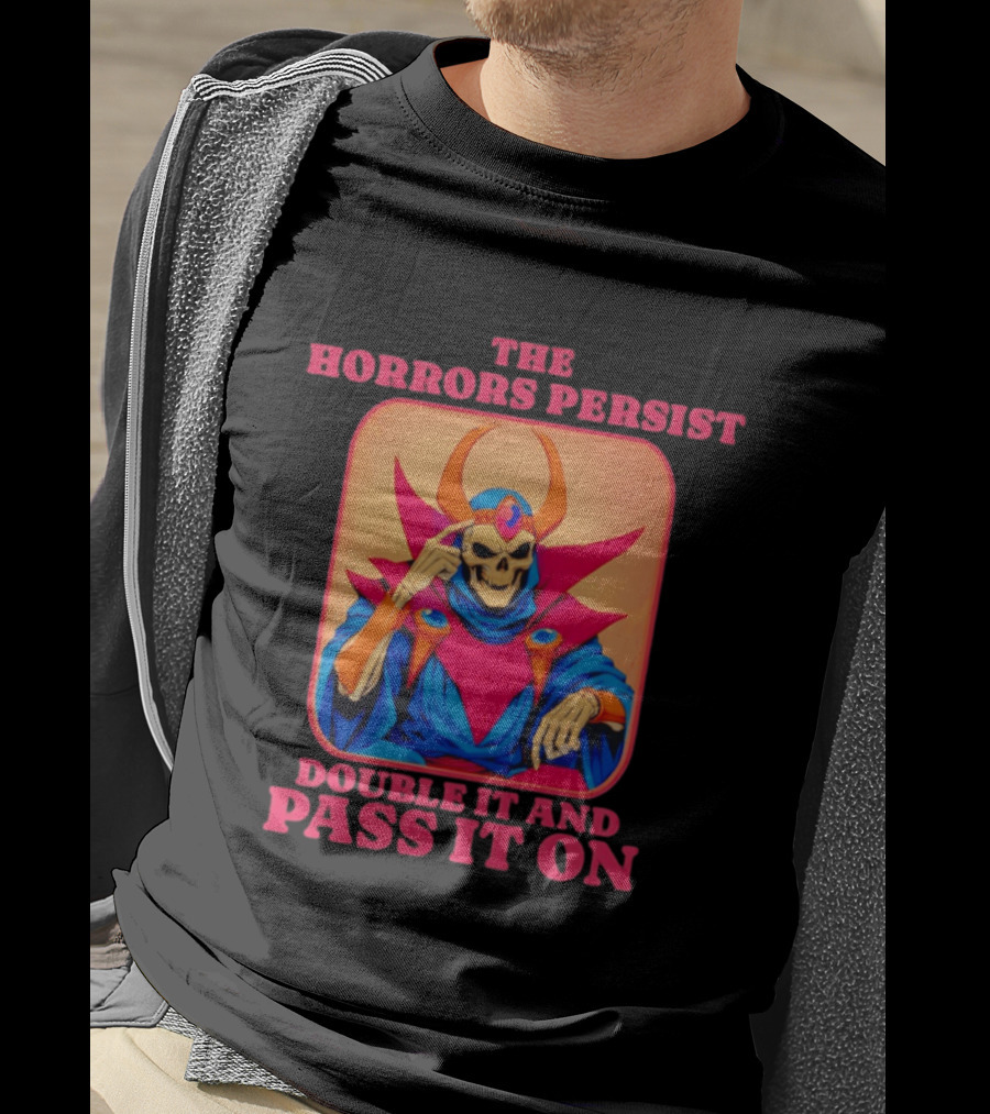 The Horrors Persist Skeleton Double It And Pass It On T-Shirt