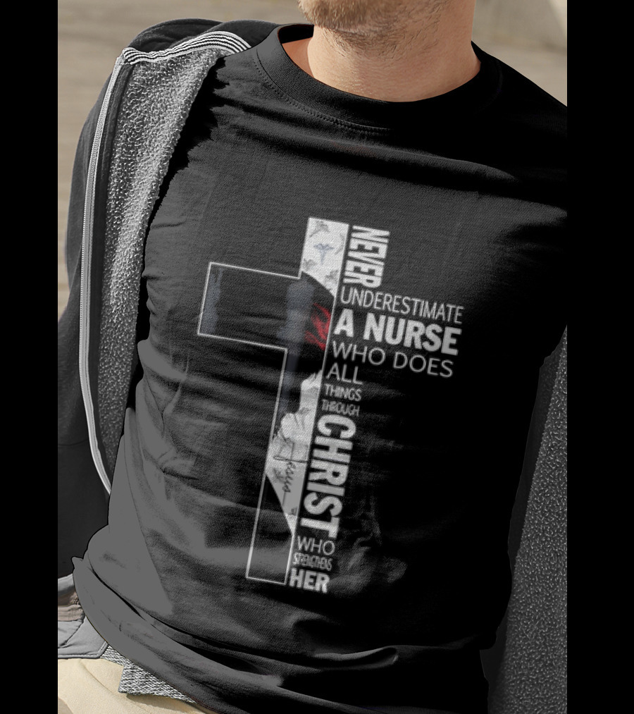 Never Underestimate A Nurse Who Does All Things Through Christ Who Strengthens Her Cross T-Shirt