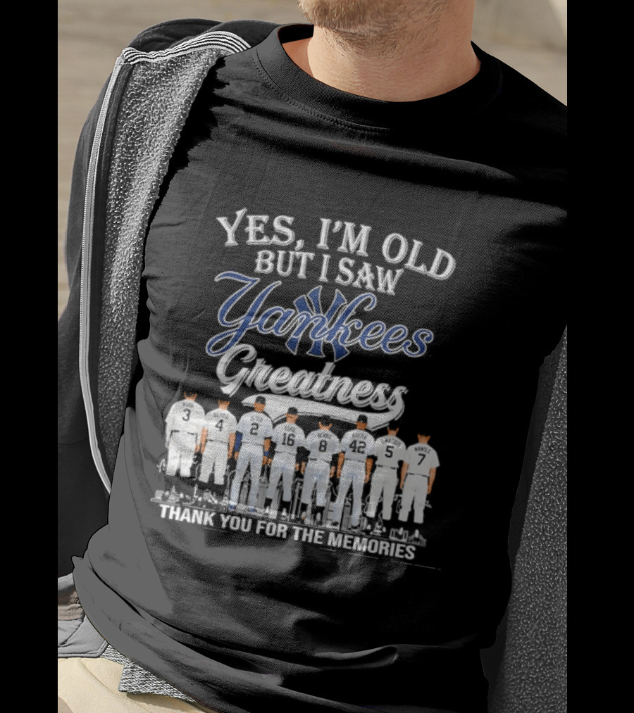 Yes I'm Old But I Saw Yankees Greatness Legends Thank You For The Memories T-Shirt