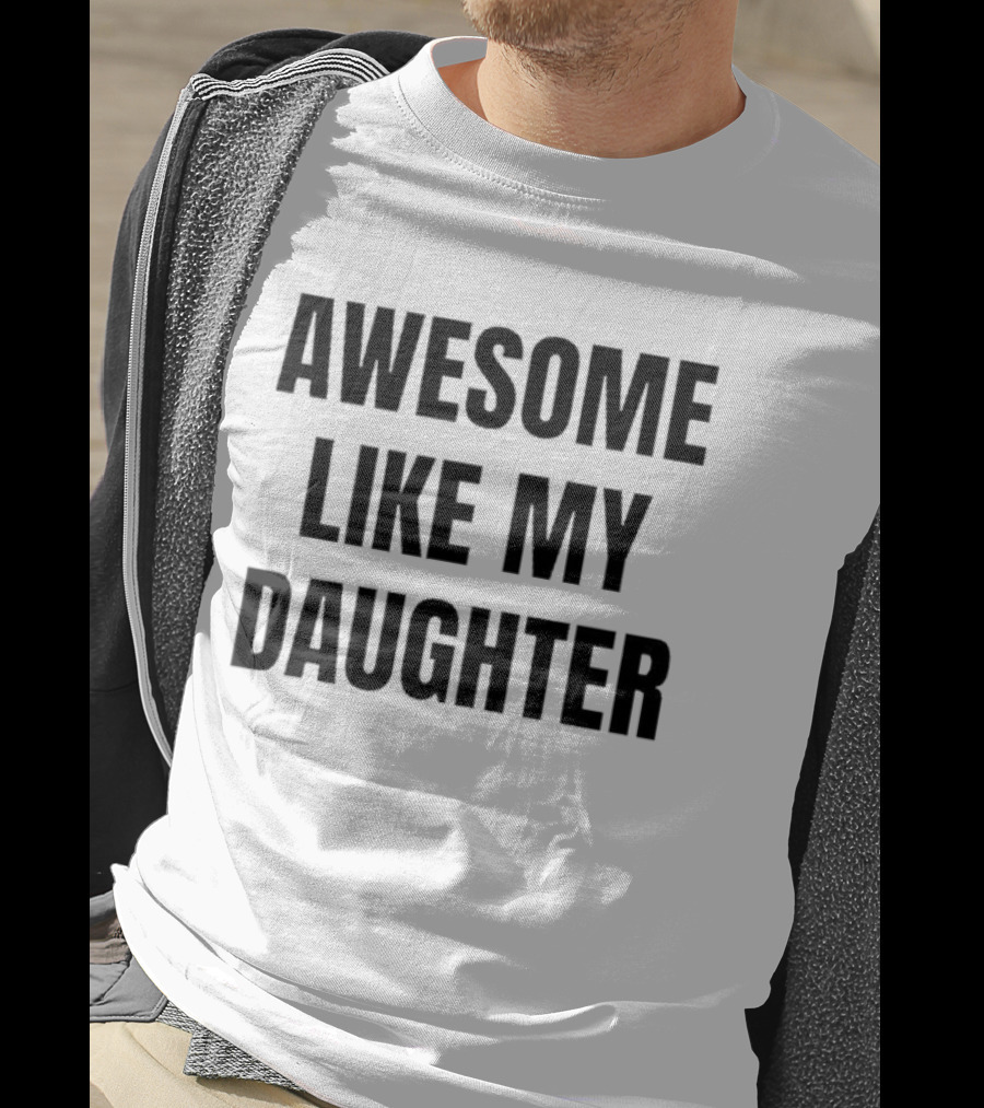 Awesome Like My Daughter Fatherhood Parenting Fun T-Shirt