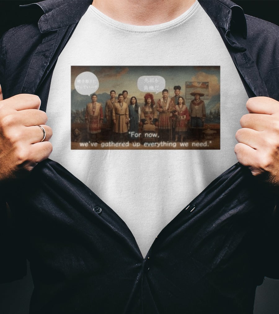 For Now We've Gathered Up Everything We Need Tribal Group T-Shirt