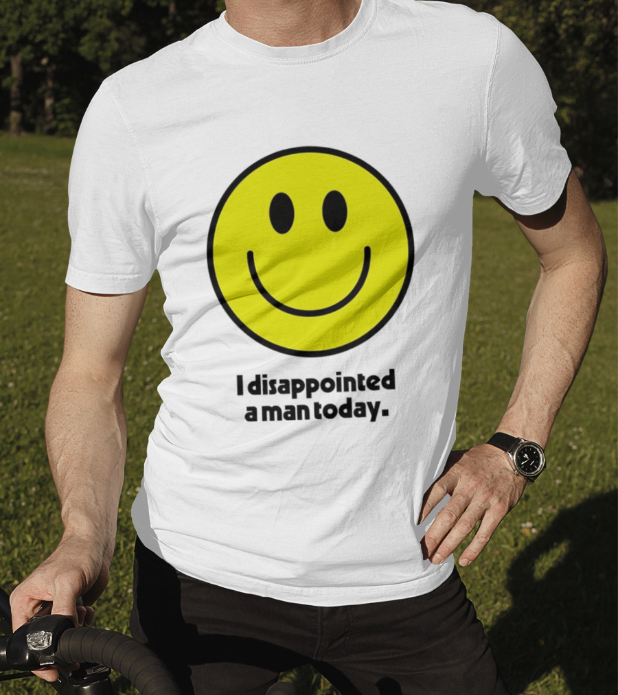 Smiley Face I Disappointed A Man Today T-Shirt
