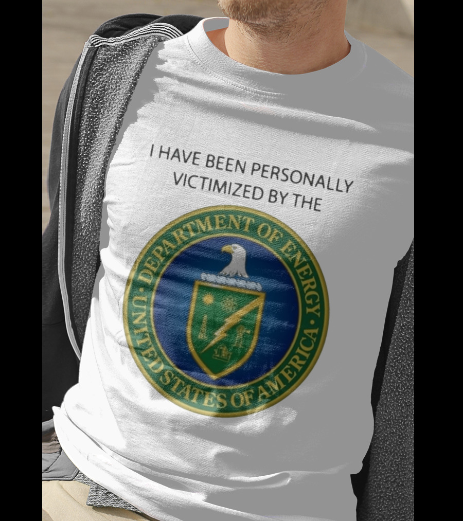 I Have Been Personally Victimized By The Department Of Energy United States Of America Eagle Seal T-Shirt