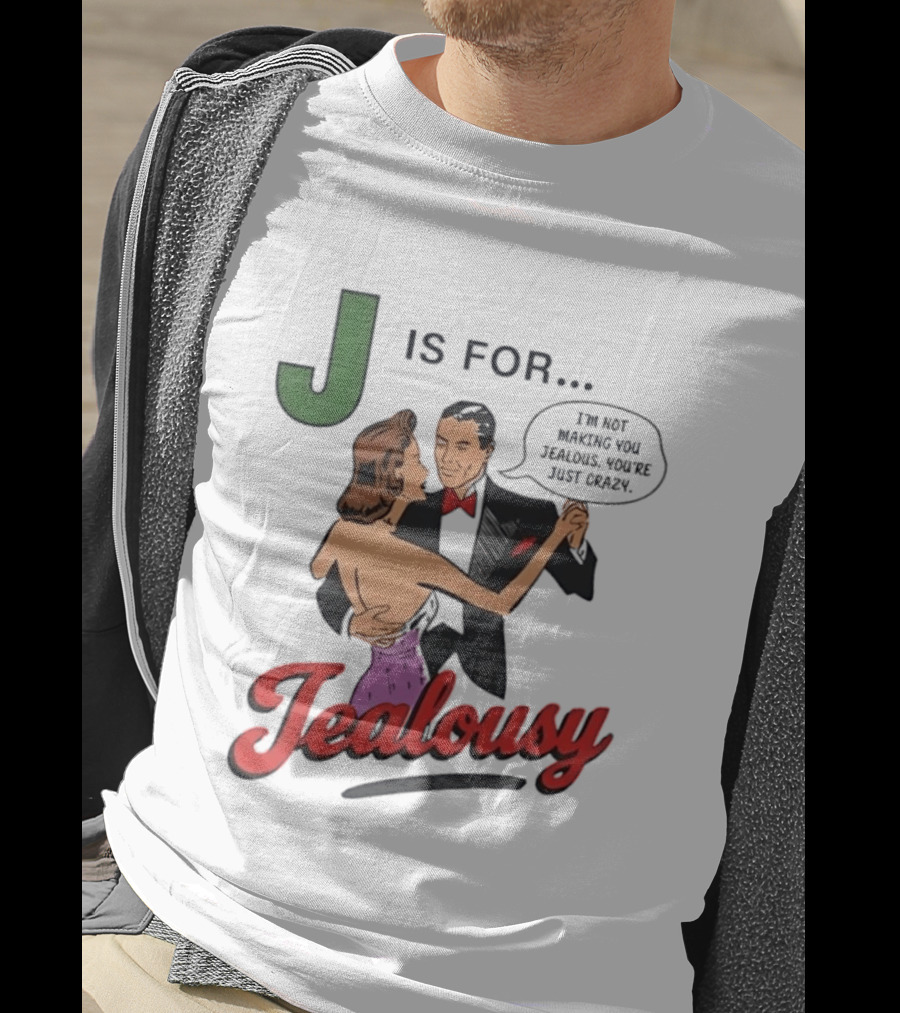 J Is For Jealousy Couple Dancing I Am Not Making You Jealous You Are Just Crazy T-Shirt