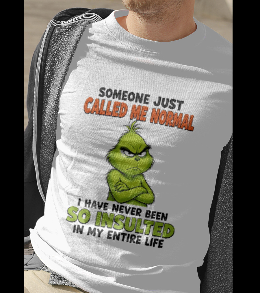 Grinch Someone Just Called Me Normal Never Been So Insulted In Entire Life T-Shirt