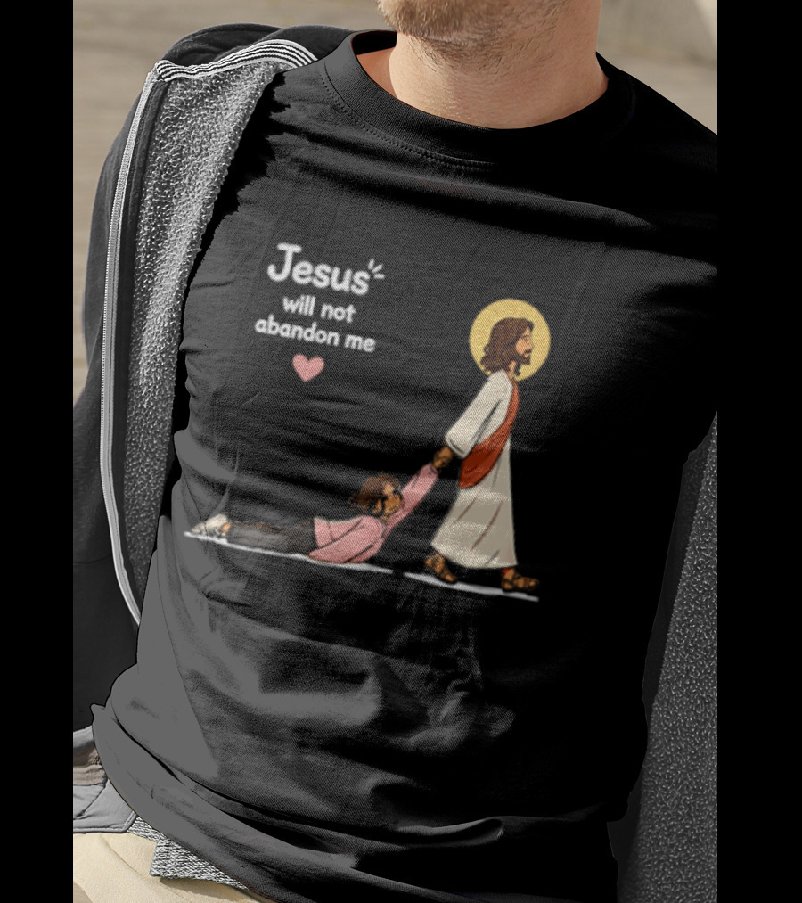 Jesus Will Not Abandon Me Christian Faith Love T-Shirt
