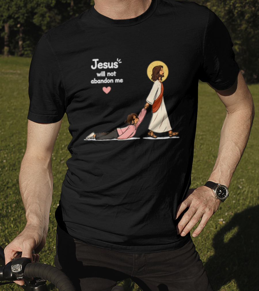 Jesus Will Not Abandon Me Christian Faith Love T-Shirt