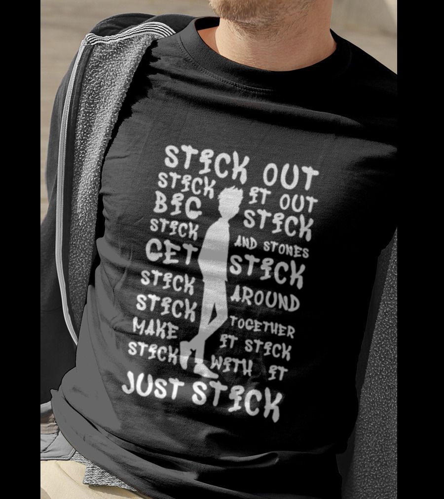 Stick Out Stick It Out Big Stick Stones Stick Get Stick Around Make Stick Together Stick With It Just Stick T-Shirt