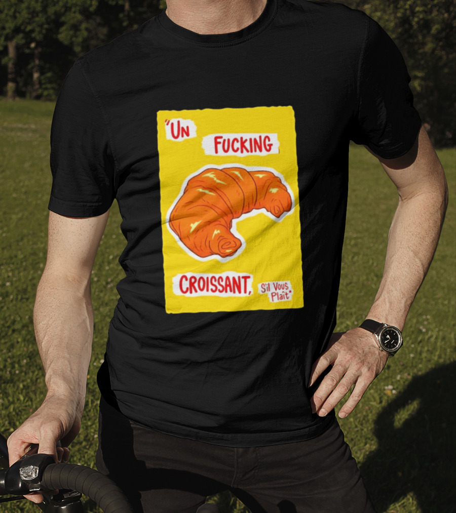 Un Fucking Croissant S'il Vous Plaît French Food Lover T-Shirt