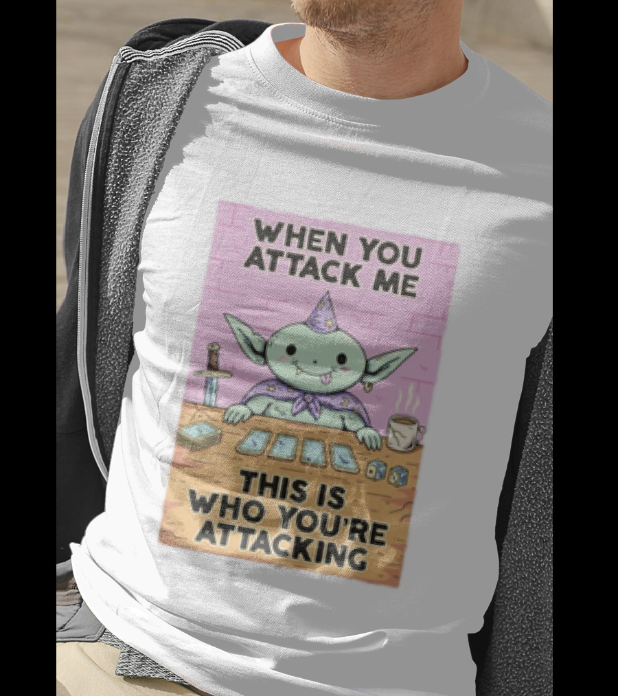 When You Attack Me This Is Who You're Attacking Cute Wizard Creature Fantasy T-Shirt