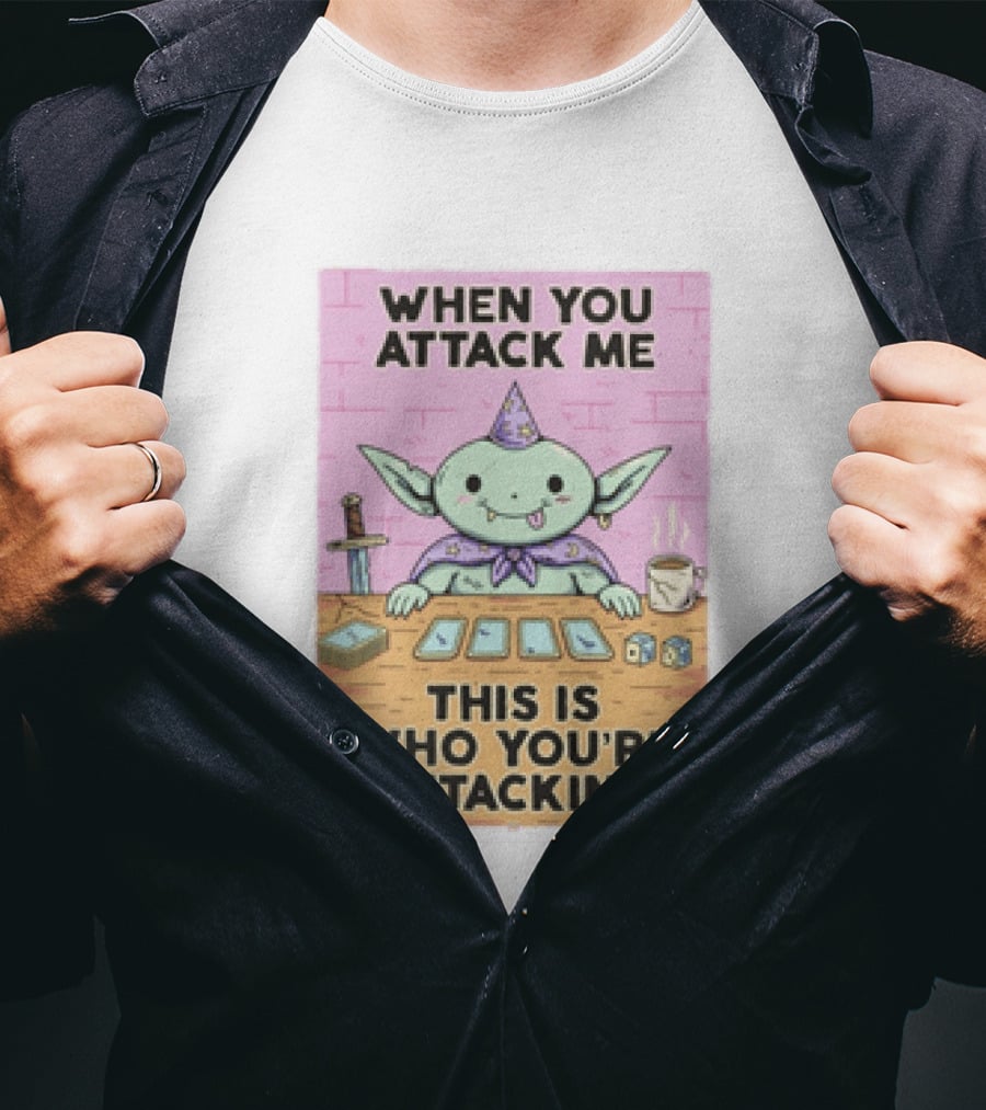 When You Attack Me This Is Who You're Attacking Cute Wizard Creature Fantasy T-Shirt
