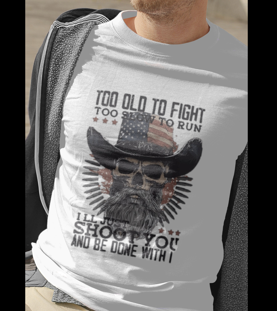 Too Old To Fight Too Slow To Run Skull Cowboy American Flag Shoot You And Be Done With It T-Shirt