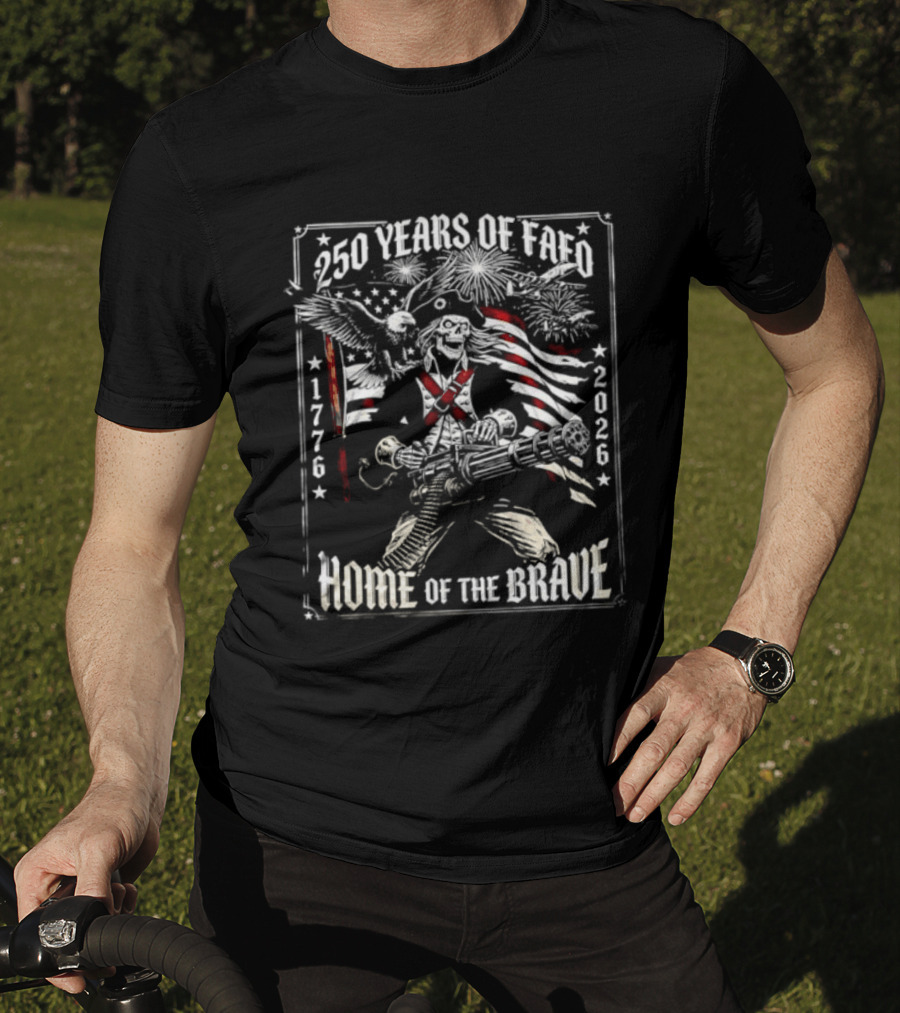 250 Years Of FAFO 1776 2026 Home Of The Brave Skeleton Patriot American Flag Explosion T-Shirt
