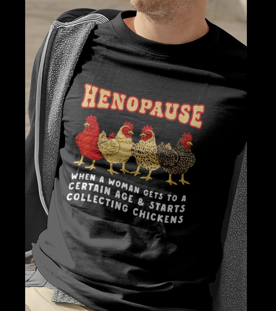 Henopause When A Woman Gets To A Certain Age And Starts Collecting Chickens T-Shirt