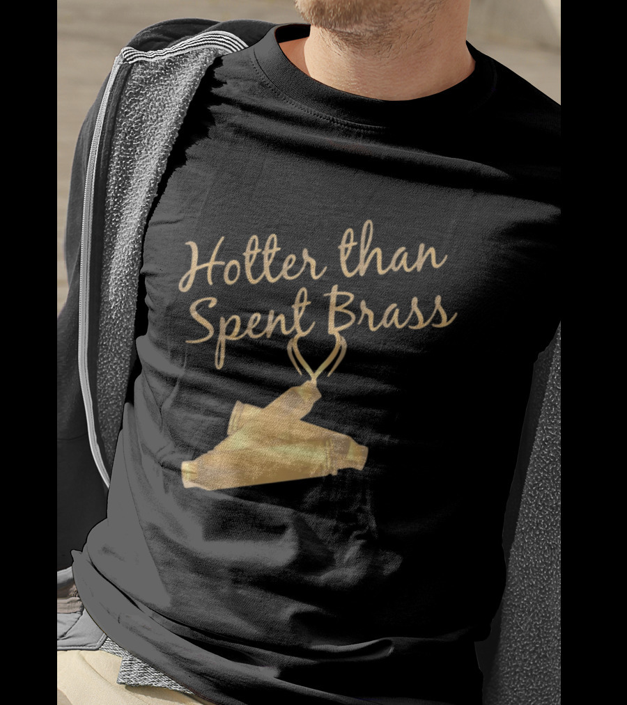 Hotter Than Spent Brass Firearm Shooting Ammunition T-Shirt