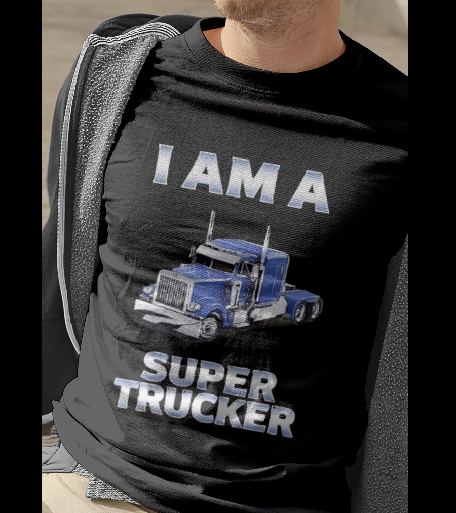 I Am A Super Trucker Semi Truck Driver Big Rig T-Shirt
