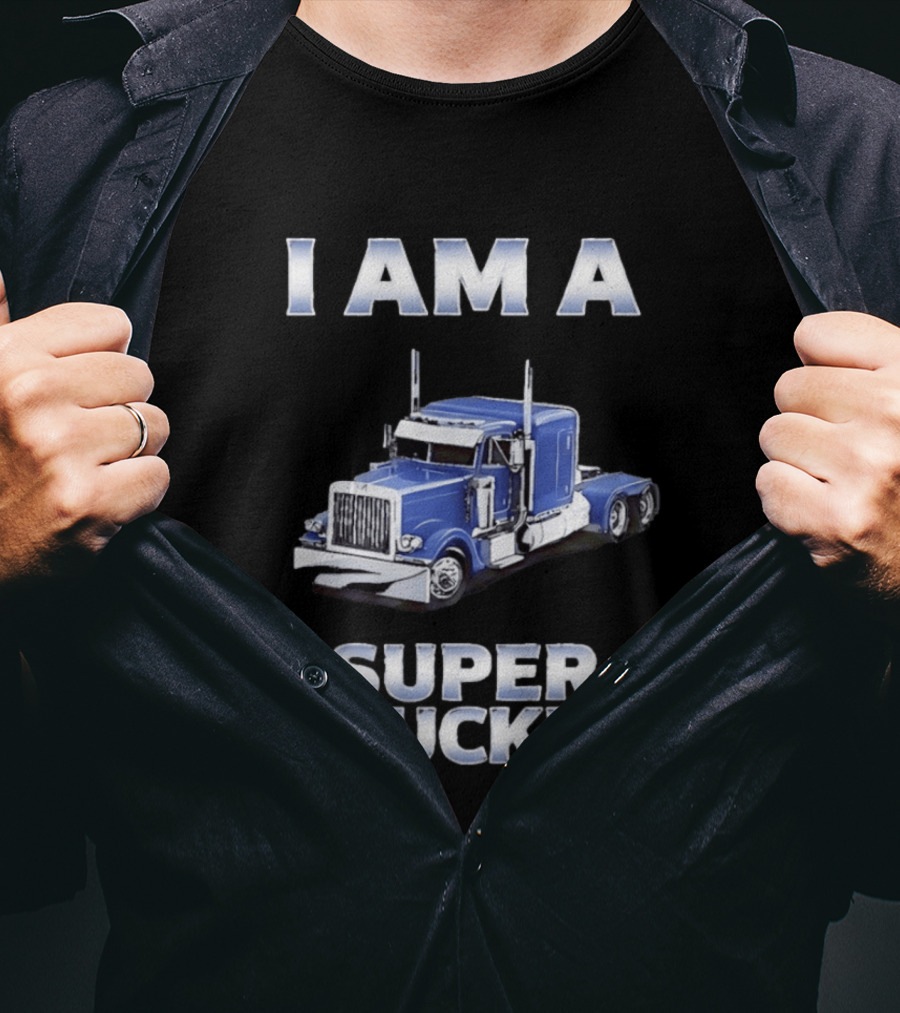 I Am A Super Trucker Semi Truck Driver Big Rig T-Shirt