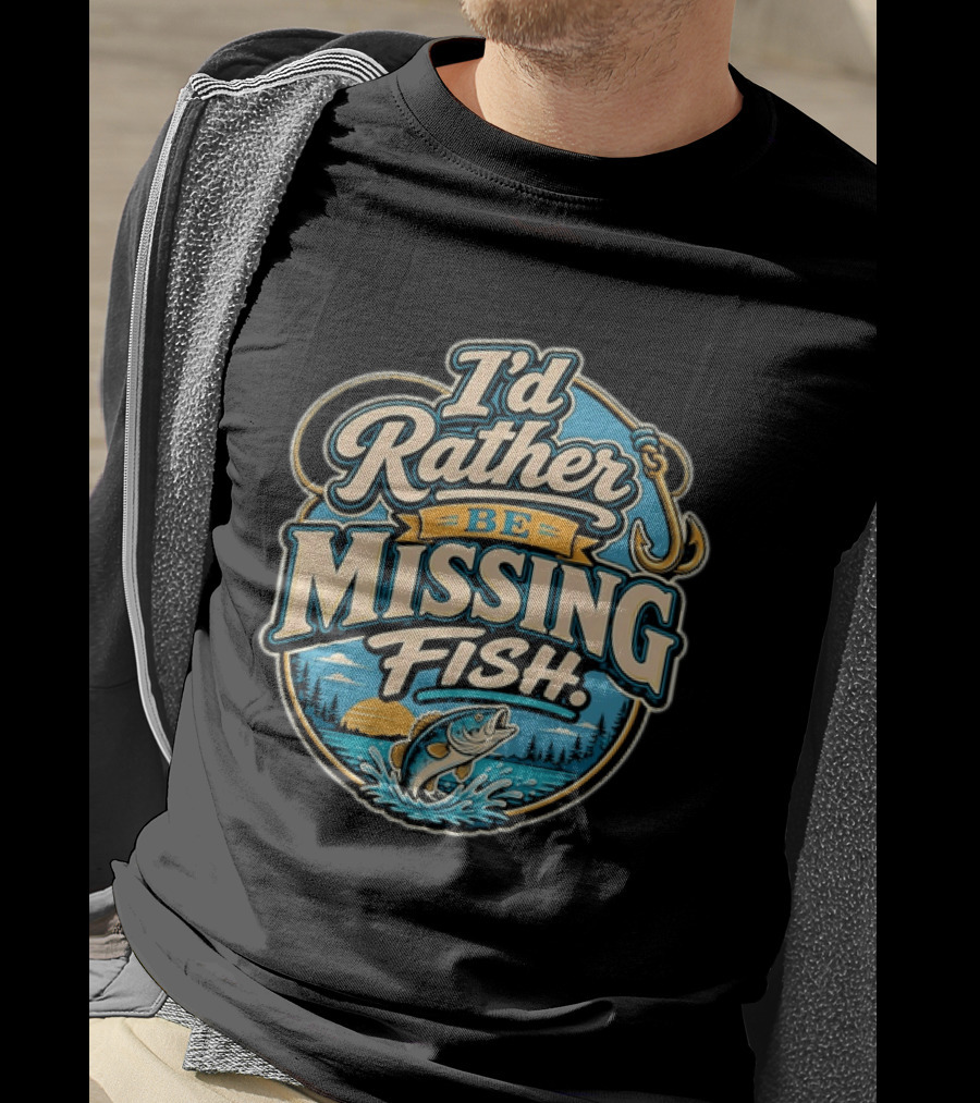 I'd Rather Be Missing Fish Fishing Enthusiast Hook And Catching Scenery T-Shirt