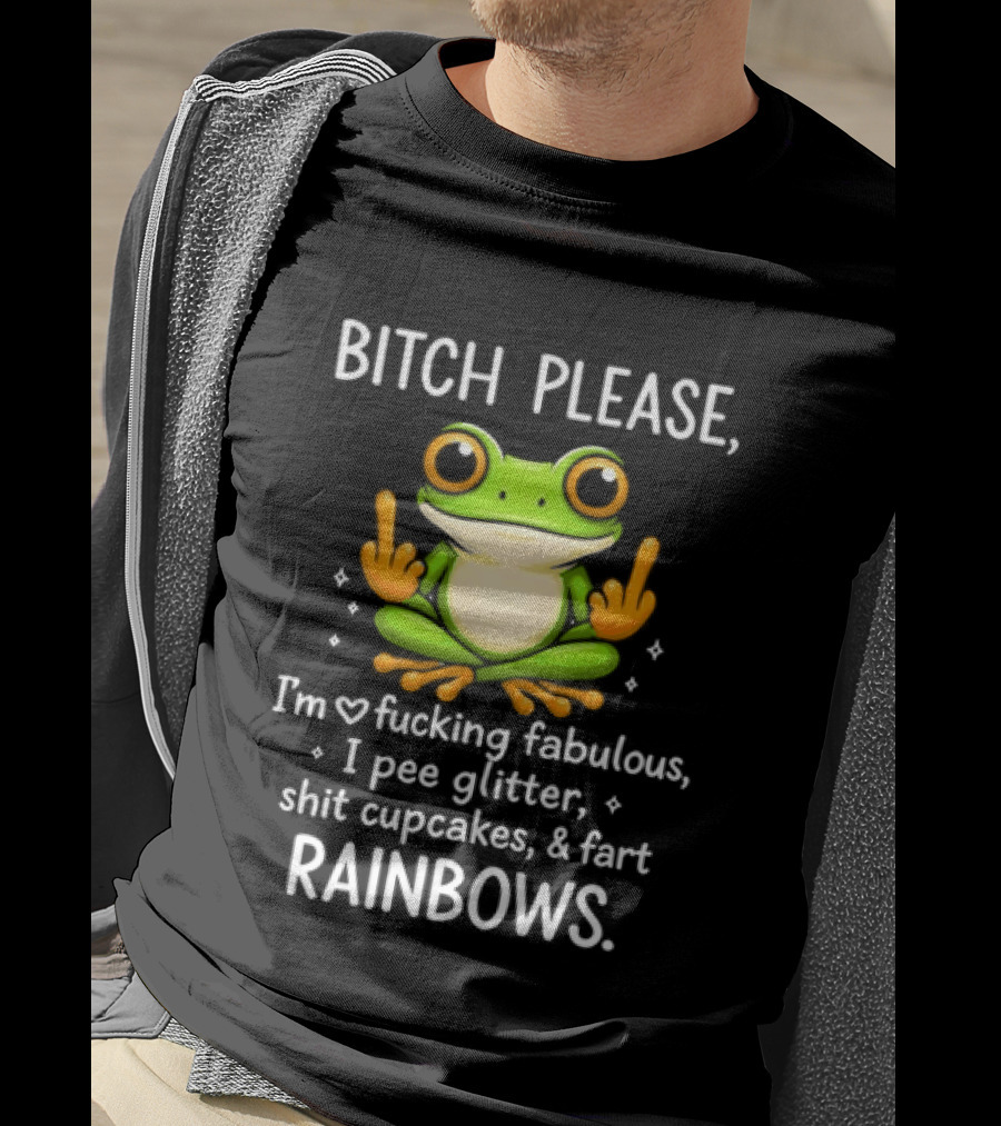 Bitch Please Frog Flipping Middle Fingers I'm Fucking Fabulous I Pee Glitter Shit Cupcakes Fart Rainbows T-Shirt