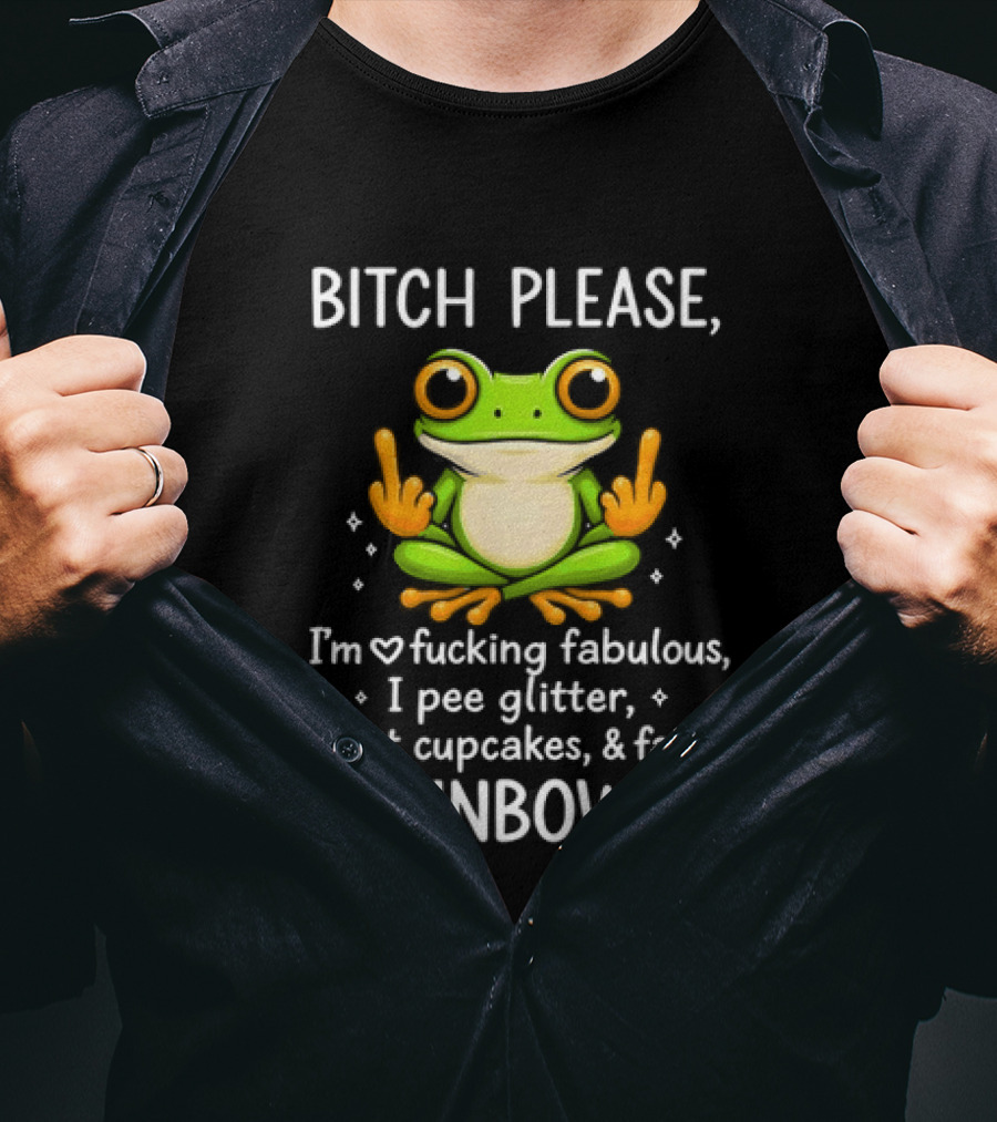 Bitch Please Frog Flipping Middle Fingers I'm Fucking Fabulous I Pee Glitter Shit Cupcakes Fart Rainbows T-Shirt