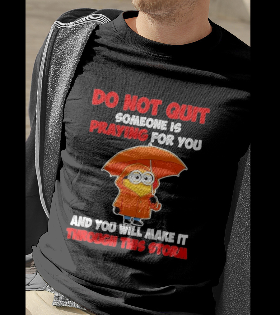 Minion Do Not Quit Someone Is Praying For You And You Will Make It Through This Storm T-Shirt