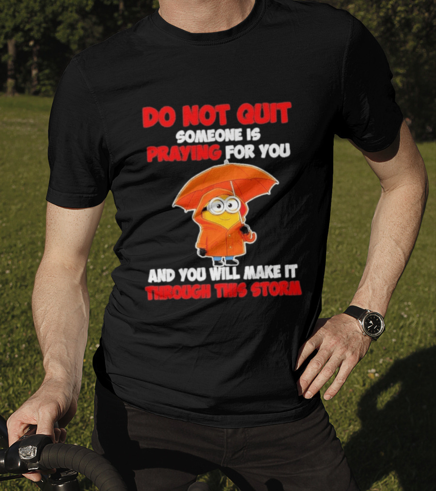 Minion Do Not Quit Someone Is Praying For You And You Will Make It Through This Storm T-Shirt